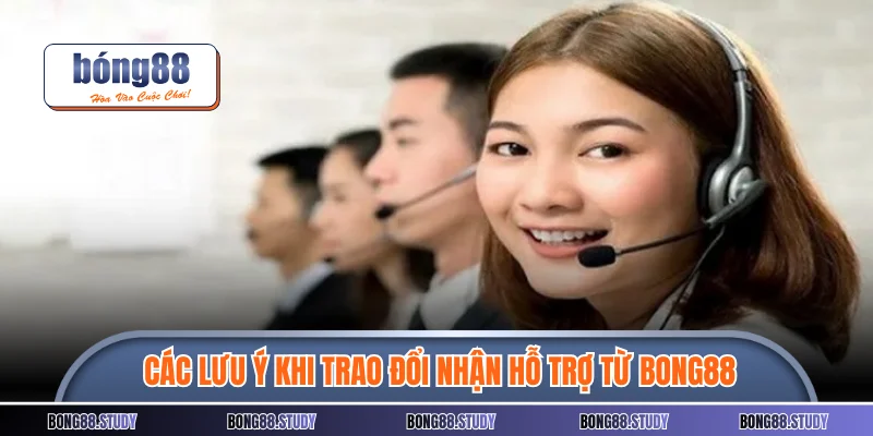 Các lưu ý khi trao đổi nhận hỗ trợ từ Bong88