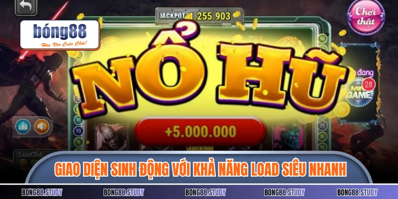 Giao diện sinh động với khả năng load siêu nhanh