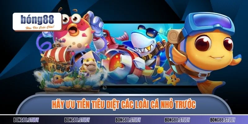 Hãy ưu tiên tiêu diệt các loài cá nhỏ trước