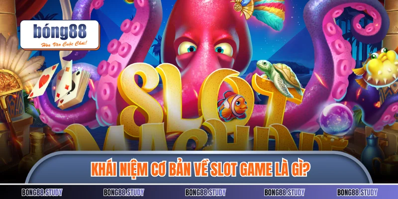 Khái niệm cơ bản về slot game là gì?