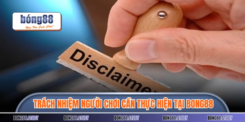 Trách nhiệm người chơi cần thực hiện tại Bong88